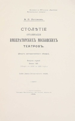 [Полный комплект]. Погожев В.П. Столетие организации императорских московских театров. (Опыт исторического обзора). СПб.: Изд. Дирекции Императорских театров, 1906—1908.